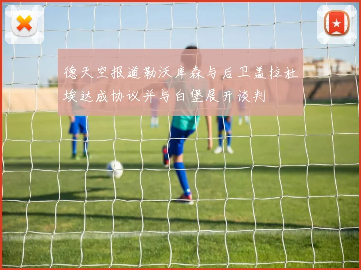 德天空报道勒沃库森与后卫盖拉杜埃达成协议并与白堡展开谈判