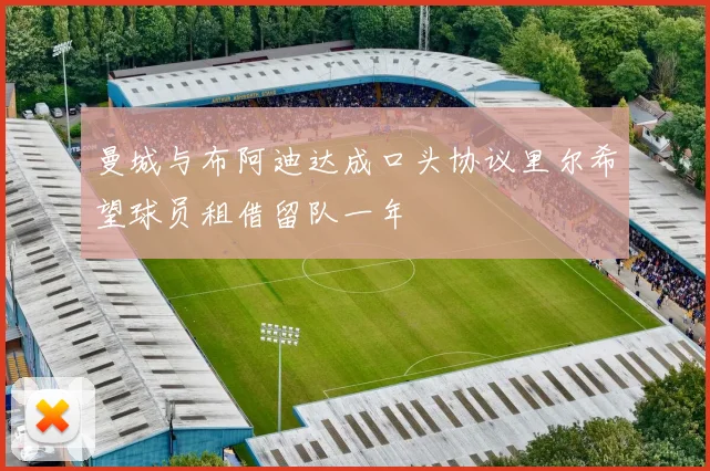 曼城与布阿迪达成口头协议里尔希望球员租借留队一年