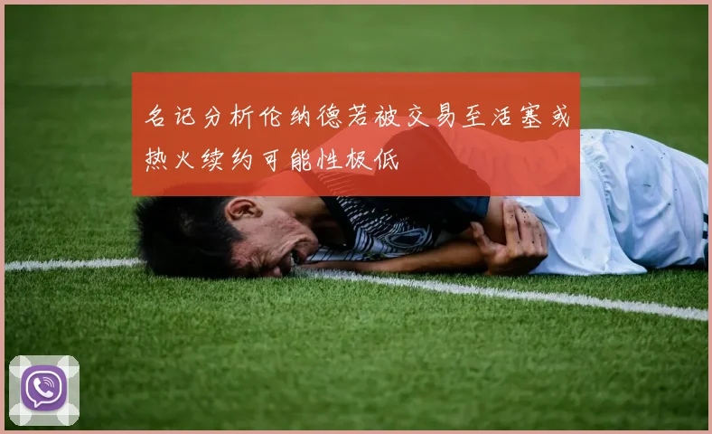 名记分析伦纳德若被交易至活塞或热火续约可能性极低