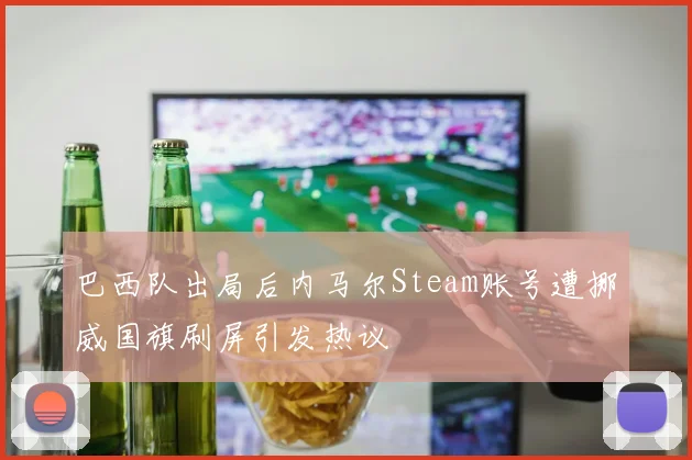 巴西队出局后内马尔Steam账号遭挪威国旗刷屏引发热议