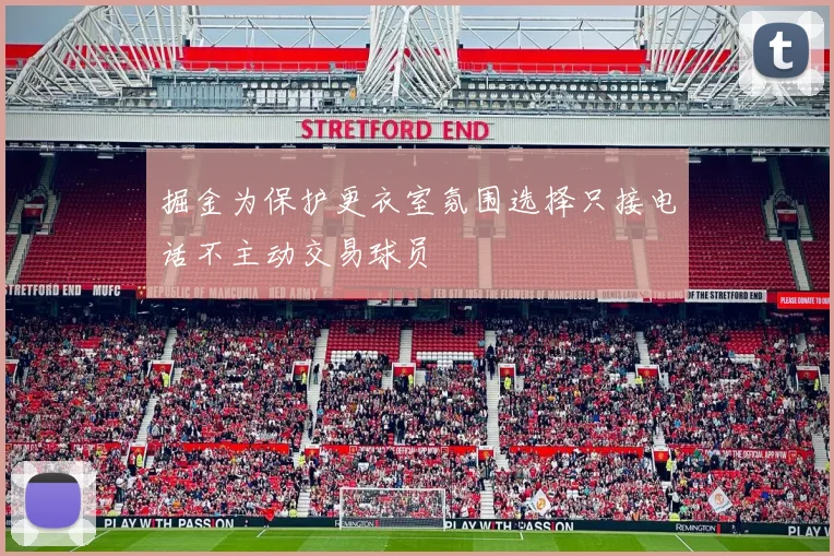 掘金为保护更衣室氛围选择只接电话不主动交易球员